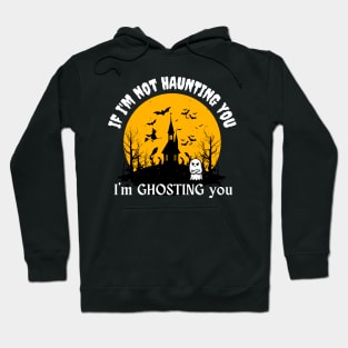 If I'm not haunting you i'm ghosting you Hoodie